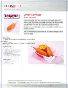 Jumbo Corn Dogs Premium All-Meat Frank! Jumbo Corn Dogs are made with a premium pork and beef frank and coated in a sweet cornmeal batter. Jumbo Corn Dogs are oven ready or can be cooked in your Broaster Pressure or Vent