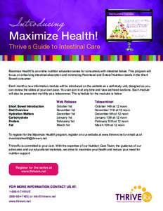 Maximize Health! Thrive’s Guide to Intestinal Care Maximize Health! is an online nutrition education series for consumers with intestinal failure. This program will focus on enhancing intestinal absorption and minimizi