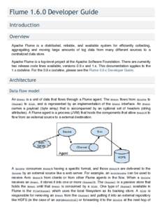 FlumeDeveloper Guide Introduction Overview Apache Flume is a distributed, reliable, and available system for efficiently collecting, aggregating and moving large amounts of log data from many different sources to 