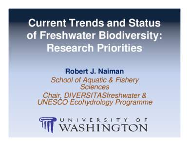 Current Trends and Status of Freshwater Biodiversity: Research Priorities Robert J. Naiman School of Aquatic & Fishery Sciences
