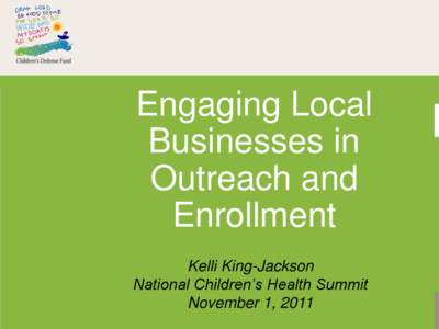 Engaging Local Businesses in Outreach and Enrollment Kelli King-Jackson National Children’s Health Summit
