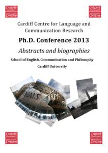 Cardiff Centre for Language and Communication Research Ph.D. Conference 2013 Abstracts and biographies School of English, Communication and Philosophy