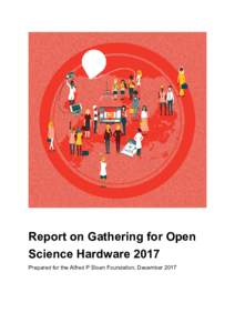 Report on Gathering for Open Science Hardware 2017 Prepared for the Alfred P Sloan Foundation, December 2017 Table of Contents Executive Summary