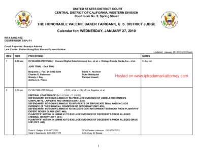 UNITED STATES DISTRICT COURT CENTRAL DISTRICT OF CALIFORNIA, WESTERN DIVISION Courtroom No. 9, Spring Street THE HONORABLE VALERIE BAKER FAIRBANK, U. S. DISTRICT JUDGE Calendar for: WEDNESDAY, JANUARY 27, 2010