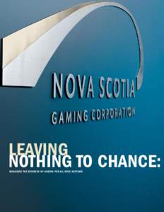 LEAVING NOTHING TO CHANCE: MANAGING THE BUSINESS OF GAMING FOR ALL NOVA SCOTIANS CONTENTS: LEAVING NOTHING TO CHANCE