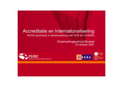 Accreditatie en Internationalisering NVAO-seminarie in samenwerking met VLIR en VLHORA Erasmushogeschool Brussel  25 oktober 2007