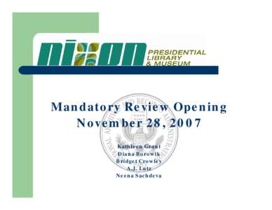 Mandatory Review Opening November 28, 2007 Kathleen Grant Diana Borowik Bridget Crowley A.J. Lutz