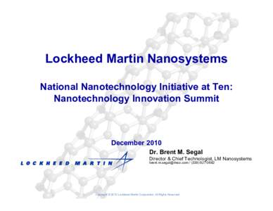 Lockheed Martin Nanosystems National Nanotechnology Initiative at Ten: Nanotechnology Innovation Summit December 2010 Dr. Brent M. Segal