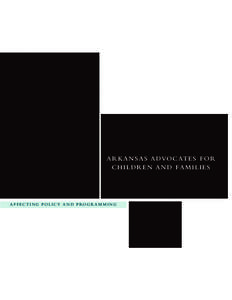 ARKANSAS ADVOCATES FOR CHILDREN AND FAMILIES A F F E C T I N G P O L I C Y A N D P RO G R A M M I N G  Contents