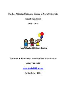 The Lee Wiggins Childcare Centre at York University Parent Handbook 2014 – 2015 Full-time & Part-time Licensed Block Care Centre[removed]