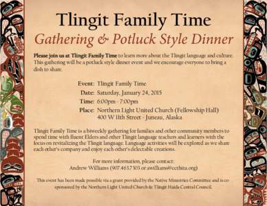 Tlingit Family Time  Gathering & Potluck Style Dinner Please join us at Tlingit Family Time to learn more about the Tlingit language and culture. This gathering will be a potluck style dinner event and we encourage every