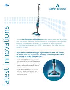 latest innovations  The new Swiffer BISSELL STEAMBOOST makes cleaning easier with an intuitive floor care solution that brings Swiffer innovation to BISSELL’s deep cleaning system expertise. This new product leverages 