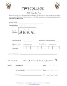 TIWI COLLEGE FGH Excursion Form This form is to be used whenever a the students of a FGH are to be taken outside the school for an excursion. This form is to be submitted to the FGH Coordinator on the Monday, the week of