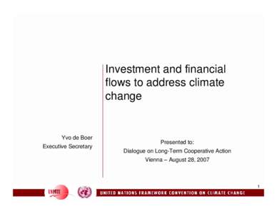 Investment and financial flows to address climate change Yvo de Boer Executive Secretary