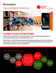 Sierra Mobile Worklists  mobile worklists Complex Projects Made Simple Reduce the back and forth between the stacks and the desk, cut down on repetitive material handling, and