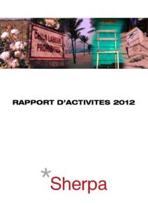 RAPPORT D’ACTIVITES 2012  Sherpa a été créée en 2001 par William BOURDON, avocat au barreau de Paris et ancien secrétaire général de la Fédération Internationale des Droits de l’Homme. L’association est n