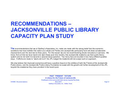 RECOMMENDATIONS – JACKSONVILLE PUBLIC LIBRARY CAPACITY PLAN STUDY The recommendations that we at Godfrey’s Associates, Inc. make are made with the strong belief that the economic conditions that have befallen the nat