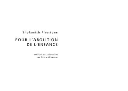 Shulamith Firestone  POUR L’ABOLITION D E L ’ E N FA N C E T RA D U I T D E L ’ A M É R I C A I N PA R
