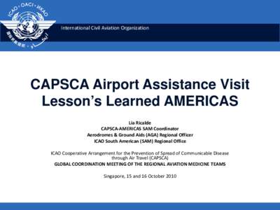 International Civil Aviation Organization  CAPSCA Airport Assistance Visit Lesson’s Learned AMERICAS Lia Ricalde CAPSCA-AMERICAS SAM Coordinator