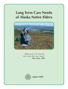 Long Term Care Needs of Alaska Native Elders “Elders need to be near the river where they were raised.” —Rose Jerue, 1989