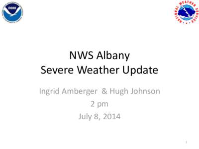 NWS Albany Severe Weather Update Ingrid Amberger & Hugh Johnson 2 pm July 8, 2014 1