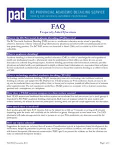 FAQ Frequently Asked Questions What is the BC Provincial Academic Detailing (PAD) service? The BC Provincial Academic Detailing (PAD) service is a medication education service aimed at providing objective, balanced, evid