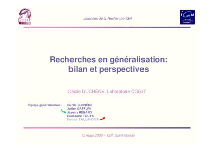 Journées de la Recherche IGN  Recherches en généralisation: bilan et perspectives Cécile DUCHÊNE, Laboratoire COGIT Equipe généralisation :