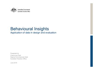 Behavioural Insights Application of data in design and evaluation Presented by Cheryl-Lea Field Deputy Commissioner Debt