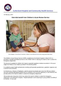 Sutherland Hospital and Community Health Services 16 February, 2015 Sick kids benefit from Children’s Acute Review Service  Peta Gallagher, Clinical Nurse Consultant, Children’s Acute Review Service with young patien