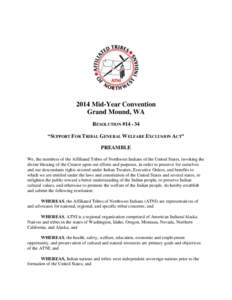 2014 Mid-Year Convention Grand Mound, WA RESOLUTION #[removed] “SUPPORT FOR TRIBAL GENERAL WELFARE EXCLUSION ACT” PREAMBLE We, the members of the Affiliated Tribes of Northwest Indians of the United States, invoking th