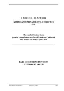 1 JULY 2011 – 30 JUNE 2012 QUEENSLAND PERINATAL DATA COLLECTION (PDC) Manual of Instructions for the completion and notification of births to