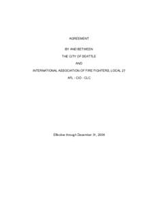 AGREEMENT BY AND BETWEEN THE CITY OF SEATTLE AND INTERNATIONAL ASSOCIATION OF FIRE FIGHTERS, LOCAL 27 AFL - CIO - CLC