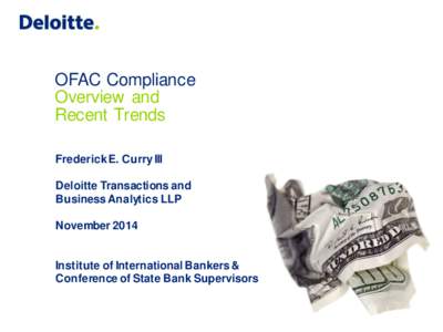 OFAC Compliance Overview and Recent Trends Frederick E. Curry III Deloitte Transactions and Business Analytics LLP