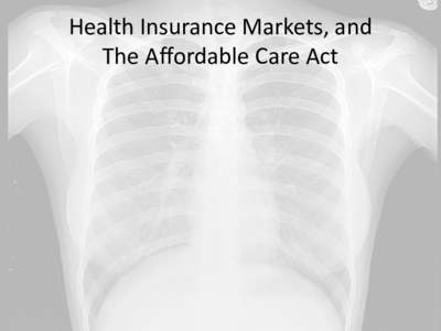 Health Insurance Markets, and The Affordable Care Act ACA is Behavior Changing • Individual mandate • Advanceable premium tax credits for families between