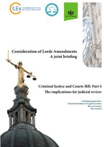 Consideration of Lords Amendments A joint briefing Criminal Justice and Courts Bill: Part 4 The implications for judicial review A briefing prepared by: