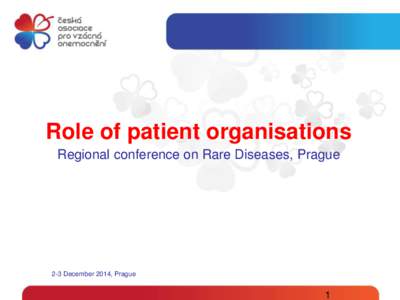 Role of patient organisations Regional conference on Rare Diseases, Prague 2-3 December 2014, Prague  1