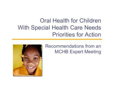 Oral Health for Children With Special Health Care Needs Priorities for Action Recommendations from an MCHB Expert Meeting