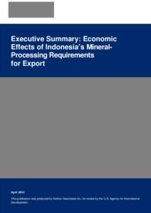 Executive Summary: Economic Effects of Indonesia’s MineralProcessing Requirements for Export April 2013 This publication was produced by Nathan Associates Inc. for review by the U.S. Agency for International