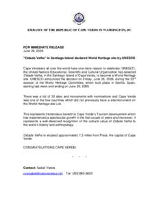 EMBASSY OF THE REPUBLIC OF CAPE VERDE IN WASHINGTON, DC  FOR IMMEDIATE RELEASE June 29, 2009 “Cidade Velha” in Santiago Island declared World Heritage site by UNESCO Cape Verdeans all over the world have one more rea