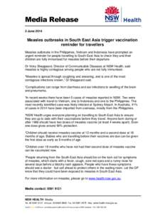 Media Release 2 June 2014 Measles outbreaks in South East Asia trigger vaccination reminder for travellers Measles outbreaks in the Philippines, Vietnam and Indonesia have prompted an
