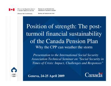 Position of strength: The postturmoil financial sustainability of the Canada Pension Plan Why the CPP can weather the storm Presentation to the International Social Security Association Technical Seminar on 