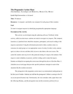 The Pragmatics Action Maze Tom Salsbury, Tecnológico de Monterrey, Mexico City, Mexico Level: High Intermediate to Advanced Time: 50 minutes Resources: A computer—preferably one computer for each group of three studen
