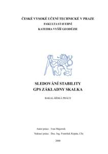 ČESKÉ VYSOKÉ UČENÍ TECHNICKÉ V PRAZE FAKULTA STAVEBNÍ KATEDRA VYŠŠÍ GEODÉZIE SLEDOVÁNÍ STABILITY GPS ZÁKLADNY SKALKA