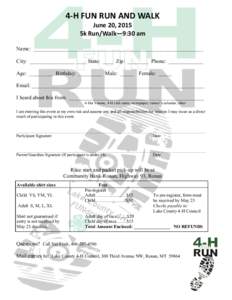 4-H FUN RUN AND WALK June 20, 2015 5k Run/Walk—9:30 am Name: ________________________________________________________________ City: _________________ ____ State: ____ Zip: ________ Phone: _____________ Age: _________ B