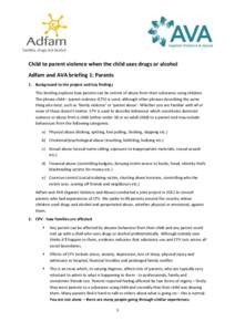 Child to parent violence when the child uses drugs or alcohol Adfam and AVA briefing 1: Parents 1. Background to the project and key findings This briefing explores how parents can be victims of abuse from their substanc