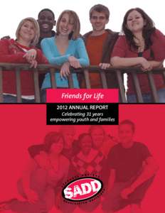 Friends for Life 2012 Annual Report Celebrating 31 years empowering youth and families  SADD’s mission, simply stated, is to provide students with the best prevention tools possible to deal with the