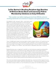 LeVar Burton’s Reading Rainbow App Reaches 10 Million Books Read and Learning Videos Watched by Children in Only 18 Months The number one tablet reading service from RRKidz achieves exciting milestone in its mission to