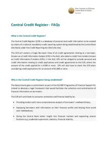 Central Credit Register - FAQs What is the Central Credit Register? The Central Credit Register (CCR) is a database of personal and credit information to be created by means of a national mandatory credit reporting syste