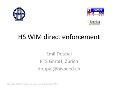 HS WIM direct enforcement Emil Doupal RTS GmbH, Zürich  Workshop Weigh-In-Motion for enforcement, Amsterdam 2014