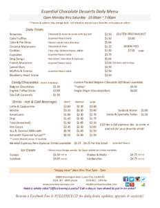 Essential Chocolate Desserts Daily Menu Open Monday thru Saturday 10:00am ~ 7:00pm * Flavors & options may change daily - call ahead to request your favorites or to place an order! Daily Treats Brownies